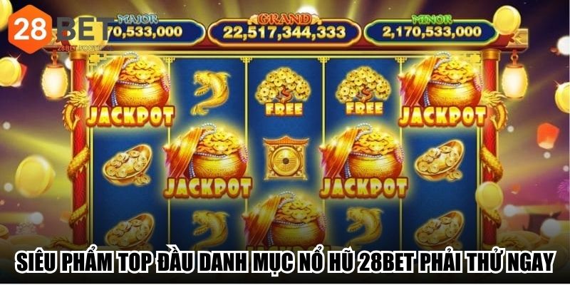Siêu phẩm top đầu danh mục nổ hũ 28Bet phải thử ngay