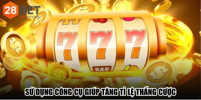Sử dụng công cụ giúp tăng tỉ lệ thắng cược