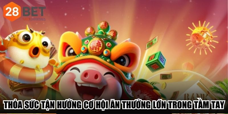 Thỏa sức tận hưởng cơ hội ăn thưởng lớn trong tầm tay