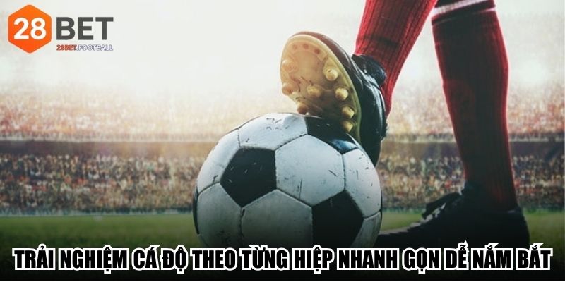 Trải nghiệm cá độ theo từng hiệp nhanh gọn dễ nắm bắt